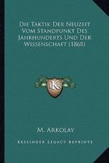 Die Taktik Der Neuzeit Vom Standpunkt Des Jahrhunderts Und Der Wissenschaft (1868) - M Arkolay (author)