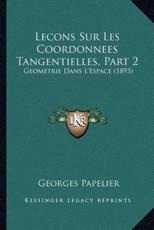 Lecons Sur Les Coordonnees Tangentielles, Part 2: Geometrie Dans L'Espace (1895)
