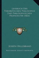 Lehrbuch Der Theoretischen Philosophie Und Philosophischen Propadeutik (1826) - Joseph Hillebrand