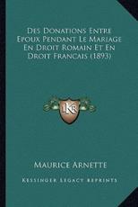 Des Donations Entre Epoux Pendant Le Mariage En Droit Romain Et En Droit Francais (1893) - Maurice Arnette (author)