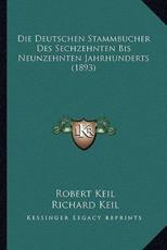 Die Deutschen Stammbucher Des Sechzehnten Bis Neunzehnten Jahrhunderts (1893) - Robert Keil, Richard Keil
