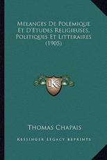 Melanges De Polemique Et D'Etudes Religieuses, Politiques Et Litteraires (1905) - Thomas Chapais (author)