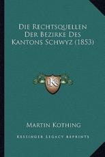 Die Rechtsquellen Der Bezirke Des Kantons Schwyz (1853) - Martin Kothing