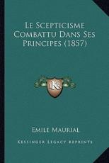 Le Scepticisme Combattu Dans Ses Principes (1857) - Emile Maurial