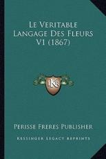 Le Veritable Langage Des Fleurs V1 (1867) - Perisse Freres Publisher