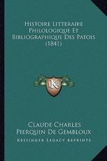 Histoire Litteraire Philologique Et Bibliographique Des Patois (1841) - Claude Charles Pierquin De Gembloux (author)