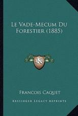 Le Vade-Mecum Du Forestier (1885) - Francois Caquet (author)