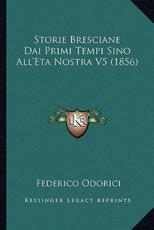 Storie Bresciane Dai Primi Tempi Sino All'Eta Nostra V5 (1856) - Federico Odorici (author)