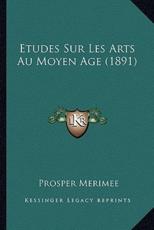 Etudes Sur Les Arts Au Moyen Age (1891) - Prosper Merimee