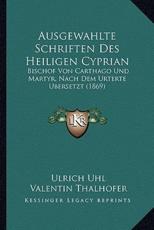 Ausgewahlte Schriften Des Heiligen Cyprian - Ulrich Uhl (author), Valentin Thalhofer (editor)