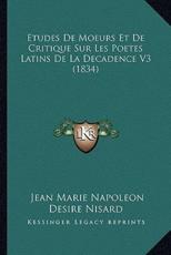 Etudes De Moeurs Et De Critique Sur Les Poetes Latins De La Decadence V3 (1834) - Jean Marie Napoleon Desire Nisard (author)