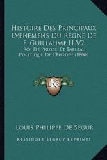 Histoire Des Principaux Evenemens Du Regne De F. Guillaume II V2 - Louis Philippe de Segur (author)
