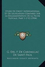 Etude De Droit International Et De Legislation Comparee Sur La Reglementation De La Peche Fluviale, Part 1-3 V2 (1904) - G Del P De Cardaillac De Saint-Paul