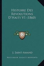Histoire Des Revolutions D'Haiti V1 (1860) - J Saint-Amand (author)