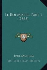 Le Roi Misere, Part 1 (1868) - Paul Sauniere (author)