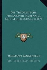 Die Theoretische Philosophie Herbarts's Und Seiner Schule (1867) - Hermann Langenbeck