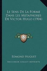 Le Sens De La Forme Dans Les Metaphores De Victor Hugo (1904) - Edmond Huguet