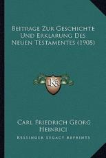 Beitrage Zur Geschichte Und Erklarung Des Neuen Testamentes (1908) - Carl Friedrich Georg Heinrici