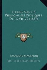 Lecons Sur Les Phenomenes Physiques De La Vie V2 (1837) - Francois Magendie