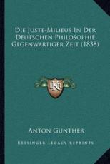Die Juste-Milieus In Der Deutschen Philosophie Gegenwartiger Zeit (1838) - Anton Gunther