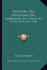 Histoire Des Invasions Des Sarrazins En Italie V1 - Cesar Famin (author)