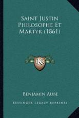 Saint Justin Philosophe Et Martyr (1861) - Benjamin Aube (author)