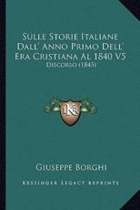 Sulle Storie Italiane Dall' Anno Primo Dell' Era Cristiana Al 1840 V5 - Giuseppe Borghi (author)