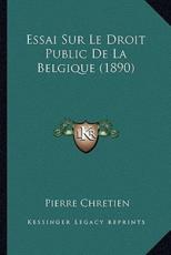 Essai Sur Le Droit Public De La Belgique (1890) - Pierre Chretien (author)