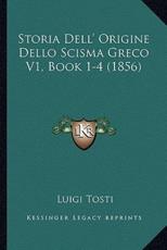 Storia Dell' Origine Dello Scisma Greco V1, Book 1-4 (1856) - Luigi Tosti (author)