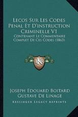 Lecos Sur Les Codes Penal Et D'instruction Criminelle V1 - Joseph Edouard Boitard (author), Gustave De Linage (author), Faustin Helie (author)