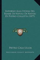 Intorno Alla Storia Del Reame Di Napoli Di Napoli Di Pietro Colletta (1877) - Pietro Cala Ulloa