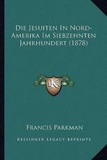 Die Jesuiten In Nord-Amerika Im Siebzehnten Jahrhundert (1878) - Francis Parkman
