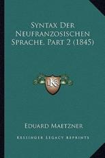 Syntax Der Neufranzosischen Sprache, Part 2 (1845) - Eduard Maetzner (author)