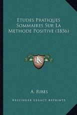 Etudes Pratiques Sommaires Sur La Methode Positive (1856) - A Ribes (author)