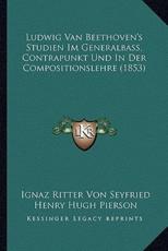 Ludwig Van Beethoven's Studien Im Generalbass, Contrapunkt Und In Der Compositionslehre (1853) - Ignaz Ritter Von Seyfried, Henry Hugh Pierson