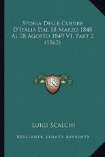 Storia Delle Guerre D'Italia Dal 18 Marzo 1848 Al 28 Agosto 1849 V1, Part 2 (1862) - Luigi Scalchi (author)