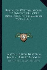 Rheinisch Westphalischer Diplomatischer Codex Oder Urkunden Sammlung, Part 2 (1831) - Anton Joseph Binterim, Joseph Hubert Mooren
