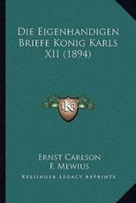 Die Eigenhandigen Briefe Konig Karls XII (1894) - Ernst Carlson (editor), F Mewius (translator)