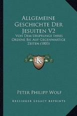 Allgemeine Geschichte Der Jesuiten V2 - Peter Philipp Wolf (author)