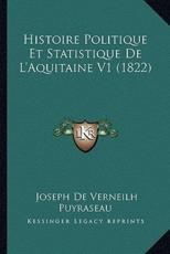 Histoire Politique Et Statistique De L'Aquitaine V1 (1822) - Joseph De Verneilh Puyraseau (author)
