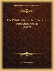 Die Pabste ALS Richter Uber Die Deutschen Konige (1897) - Victor Domeier (author)