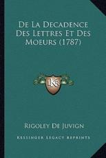 De La Decadence Des Lettres Et Des Moeurs (1787) - Rigoley De Juvign (author)