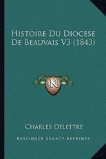 Histoire Du Diocese De Beauvais V3 (1843) - Charles Delettre (author)