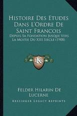 Histoire Des Etudes Dans L'Ordre De Saint Francois - Felder Hilarin De Lucerne
