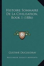 Histoire Sommaire De La Civilisation, Book 1 (1886) - Gustave Ducoudray (author)