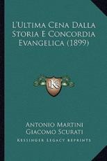 L'Ultima Cena Dalla Storia E Concordia Evangelica (1899) - Antonio Martini (author), Giacomo Scurati (author)