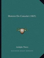 Histoire Du Consulat (1865) - Adolphe Thiers (author)