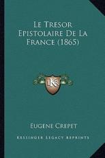 Le Tresor Epistolaire De La France (1865) - Eugene Crepet (author)