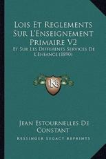 Lois Et Reglements Sur L'Enseignement Primaire V2 - Jean Estournelles De Constant (author)