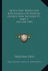 Akten Und Briefe Zur Kirchenpolitik Herzog Georgs Von Sachsen V1, Part 2 - Felician Gess